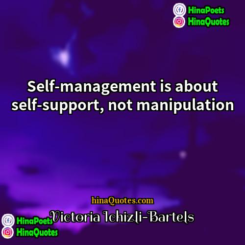 Victoria Ichizli-Bartels Quotes | Self-management is about self-support, not manipulation.
 