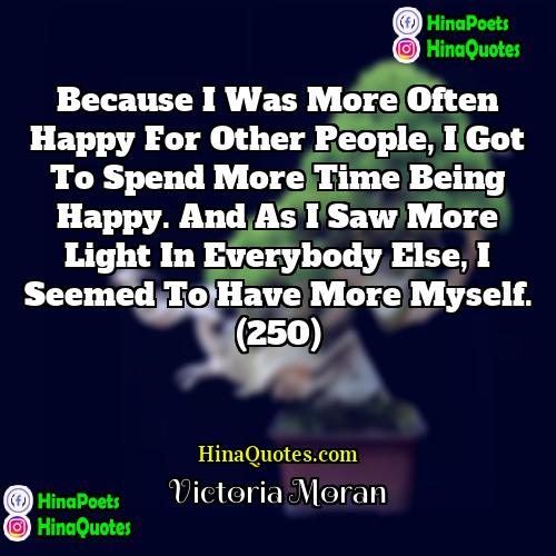 Victoria Moran Quotes | Because I was more often happy for