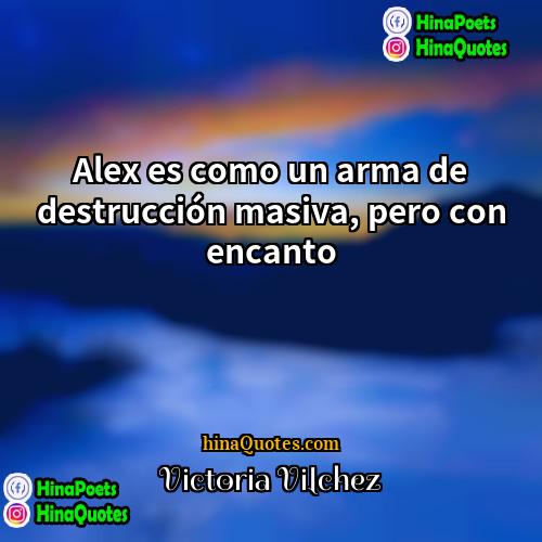 Victoria Vilchez Quotes | Alex es como un arma de destrucción