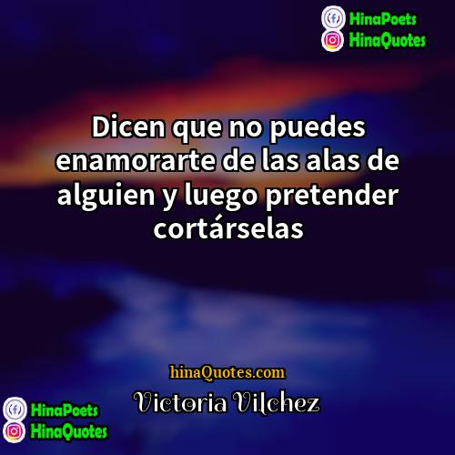 Victoria Vilchez Quotes | Dicen que no puedes enamorarte de las