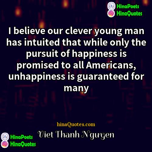Viet Thanh Nguyen Quotes | I believe our clever young man has