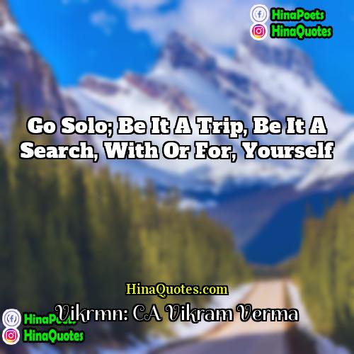 Vikrmn: CA Vikram Verma Quotes | Go solo; be it a trip, be