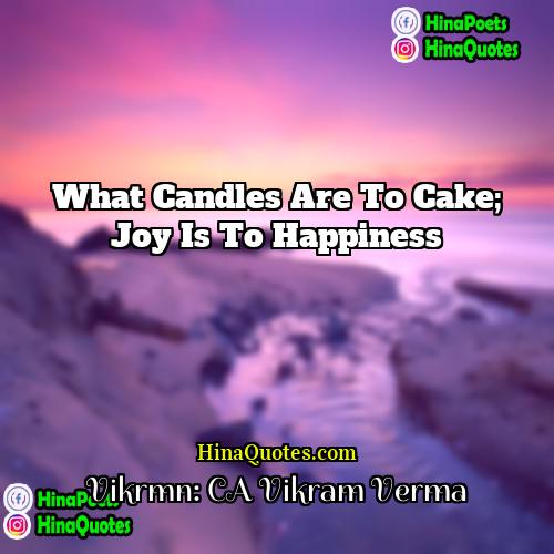 Vikrmn: CA Vikram Verma Quotes | What candles are to cake; joy is