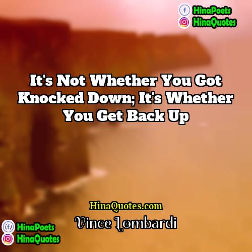 Vince Lombardi Quotes | It's not whether you got knocked down;
