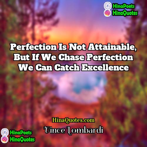 Vince Lombardi Quotes | Perfection is not attainable, but if we