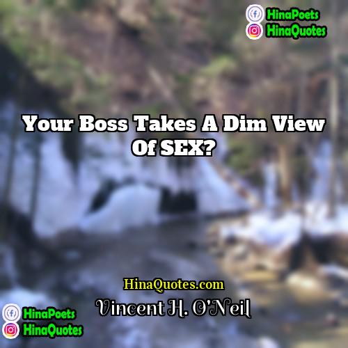 Vincent H ONeil Quotes | Your boss takes a dim view of