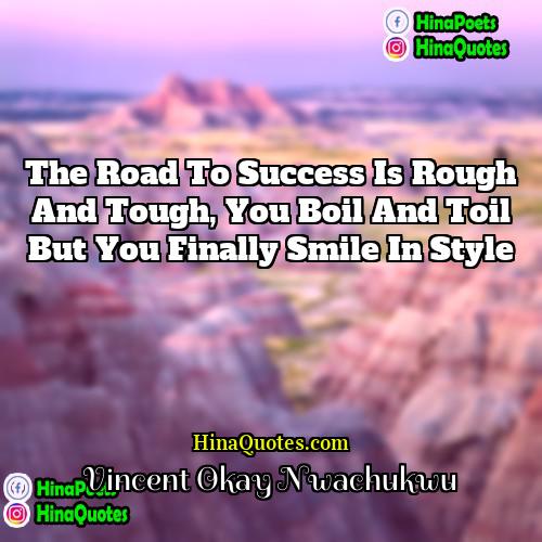 Vincent Okay Nwachukwu Quotes | The road to success is rough and