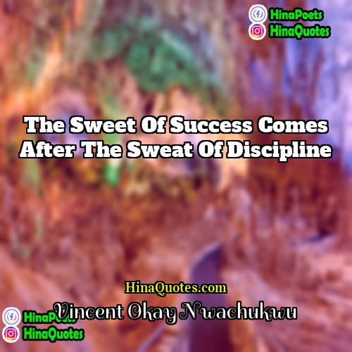 Vincent Okay Nwachukwu Quotes | The sweet of success comes after the