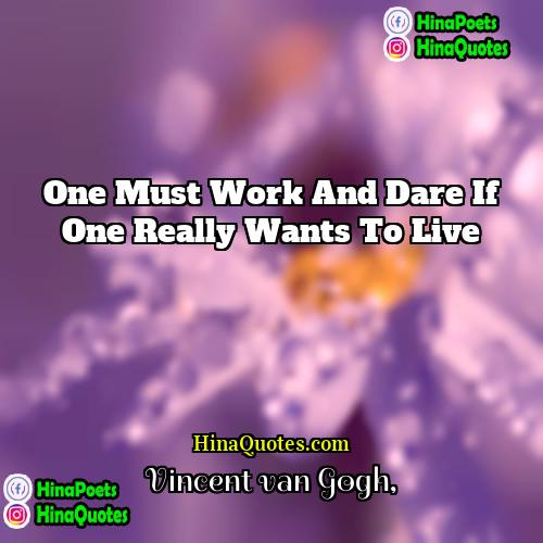 Vincent Van Gogh Quotes | One must work and dare if one