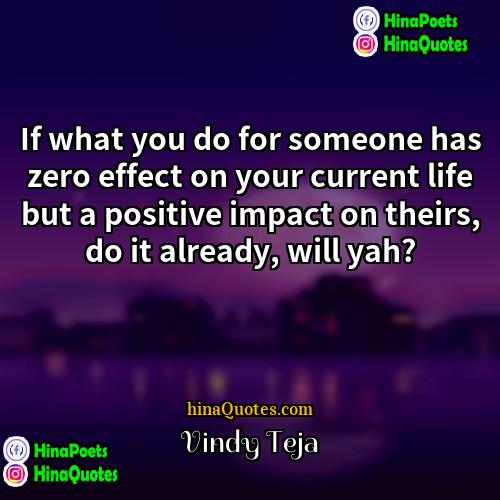 Vindy Teja Quotes | If what you do for someone has
