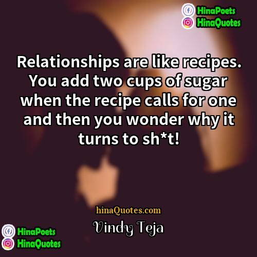 Vindy Teja Quotes | Relationships are like recipes. You add two