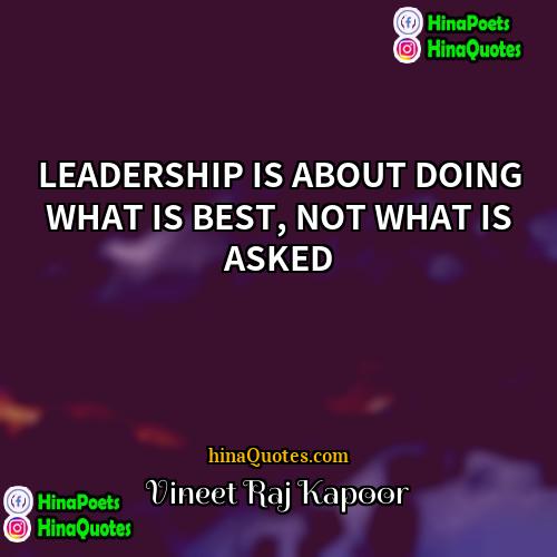Vineet Raj Kapoor Quotes | LEADERSHIP IS ABOUT DOING WHAT IS BEST,
