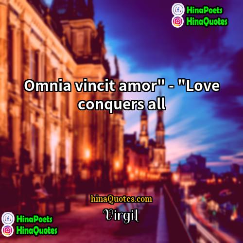 Virgil Quotes | Omnia vincit amor" - "Love conquers all
