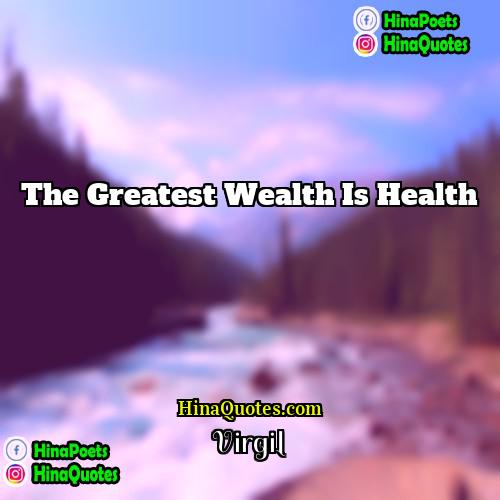 Virgil Quotes | The greatest wealth is health
  
