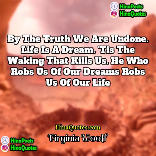 Virginia Woolf Quotes | By the truth we are undone. Life