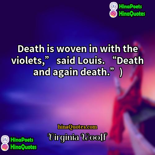 Virginia Woolf Quotes | Death is woven in with the violets,”