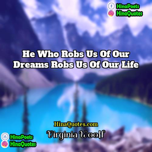 Virginia Woolf Quotes | He who robs us of our dreams