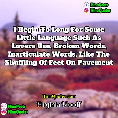 Virginia Woolf Quotes | I begin to long for some little