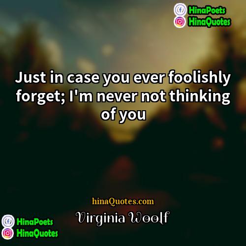 Virginia Woolf Quotes | Just in case you ever foolishly forget;