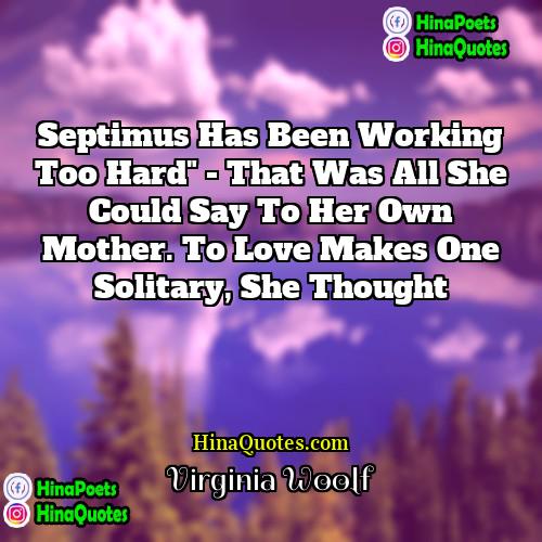 Virginia Woolf Quotes | Septimus has been working too hard" -