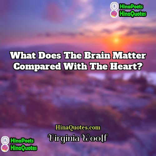 Virginia Woolf Quotes | What does the brain matter compared with