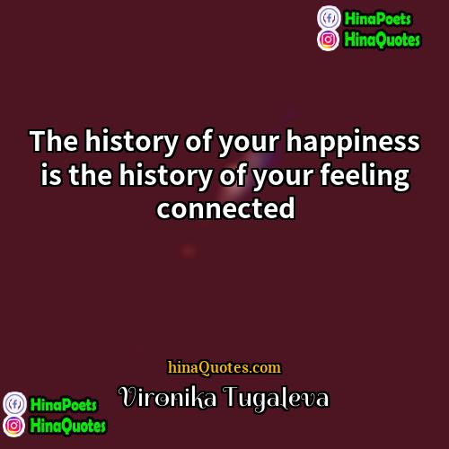 Vironika Tugaleva Quotes | The history of your happiness is the
