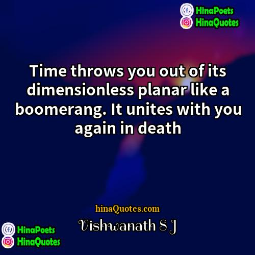 Vishwanath S J Quotes | Time throws you out of its dimensionless