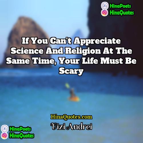Vizi Andrei Quotes | If you can’t appreciate science and religion
