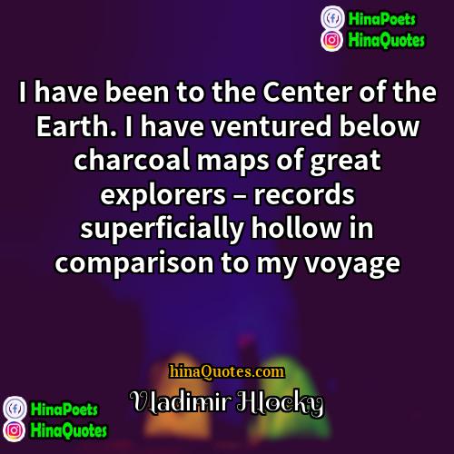 Vladimir Hlocky Quotes | I have been to the Center of