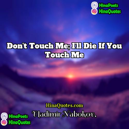 Vladimir Nabokov Quotes | Don't touch me; I'll die if you