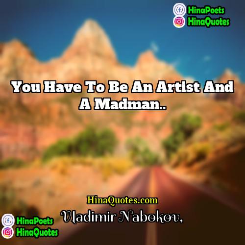 Vladimir Nabokov Quotes | You have to be an artist and