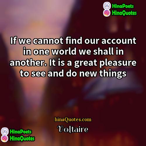 Voltaire Quotes | If we cannot find our account in
