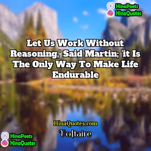 Voltaire Quotes | Let us work without reasoning,' said Martin;