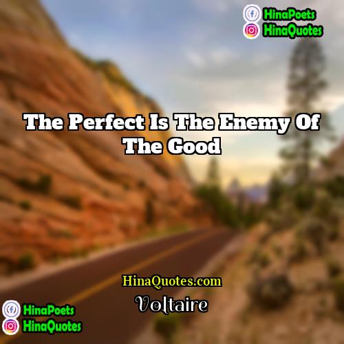 Voltaire Quotes | The perfect is the enemy of the