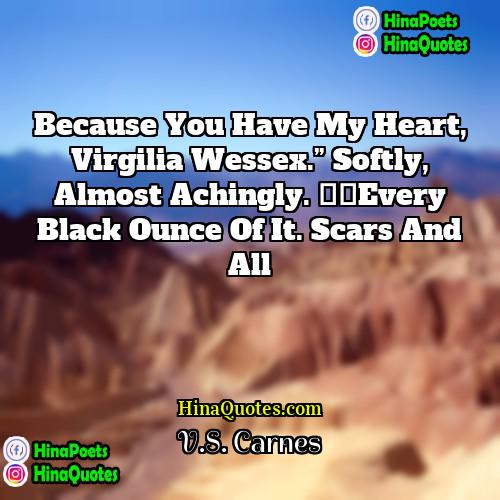 VS Carnes Quotes | Because you have my heart, Virgilia Wessex.”