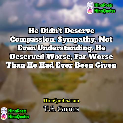 VS Carnes Quotes | He didn’t deserve compassion. Sympathy. Not even