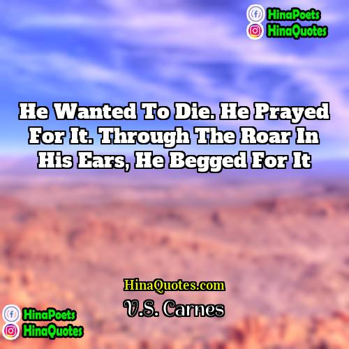 VS Carnes Quotes | He wanted to die. He prayed for