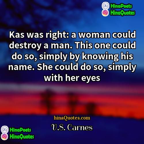 VS Carnes Quotes | Kas was right: a woman could destroy