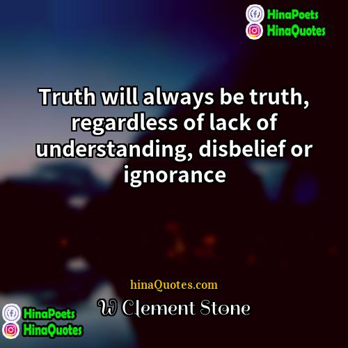 W Clement Stone Quotes | Truth will always be truth, regardless of