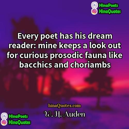 W H Auden Quotes | Every poet has his dream reader: mine