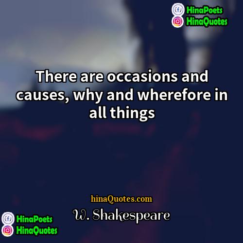 W Shakespeare Quotes | There are occasions and causes, why and