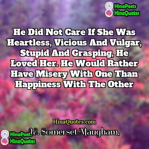 W Somerset Maugham Quotes | He did not care if she was