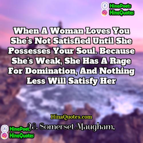 W Somerset Maugham Quotes | When a woman loves you she's not
