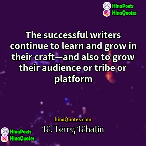 W Terry Whalin Quotes | The successful writers continue to learn and