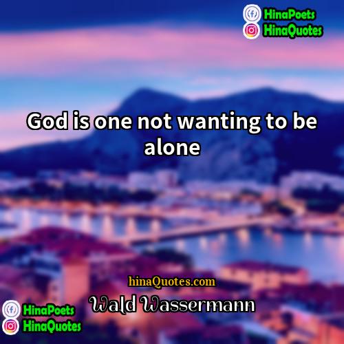 Wald Wassermann Quotes | God is one not wanting to be