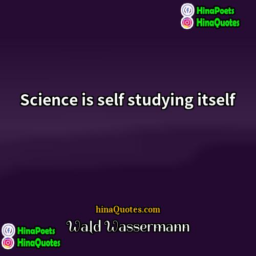 Wald Wassermann Quotes | Science is self studying itself.
  