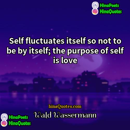 Wald Wassermann Quotes | Self fluctuates itself so not to be