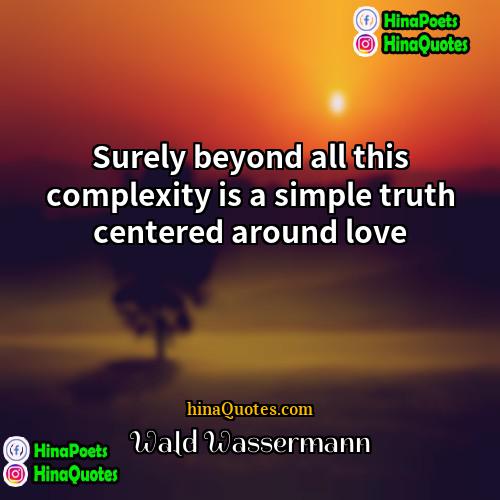 Wald Wassermann Quotes | Surely beyond all this complexity is a
