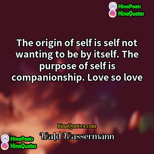 Wald Wassermann Quotes | The origin of self is self not