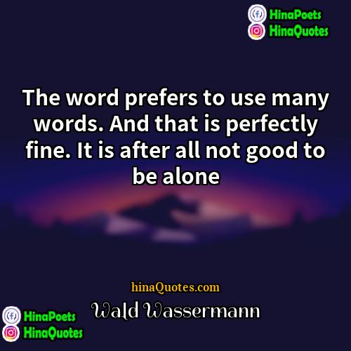 Wald Wassermann Quotes | The word prefers to use many words.